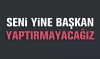 seni yine başkan yaptırmayacağız / #813242